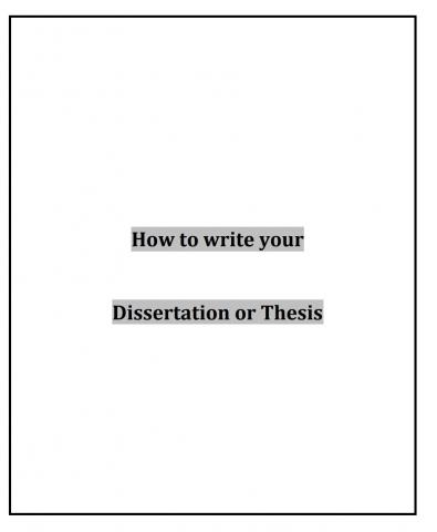 How to write your Dissertation or Thesis